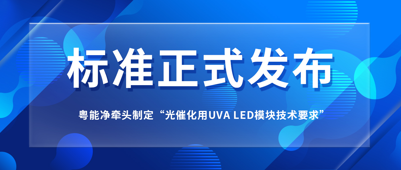 我司牽頭制定“光催化用UVA LED模塊技術(shù)要求”標(biāo)準(zhǔn)正式發(fā)布